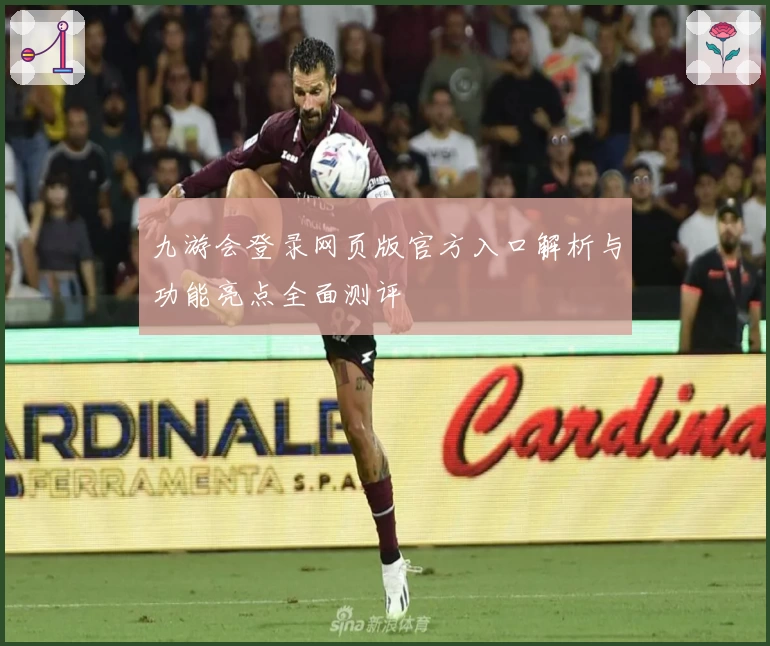 九游会登录网页版官方入口解析与功能亮点全面测评