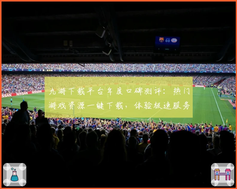 九游下载平台年度口碑测评：热门游戏资源一键下载，体验极速服务