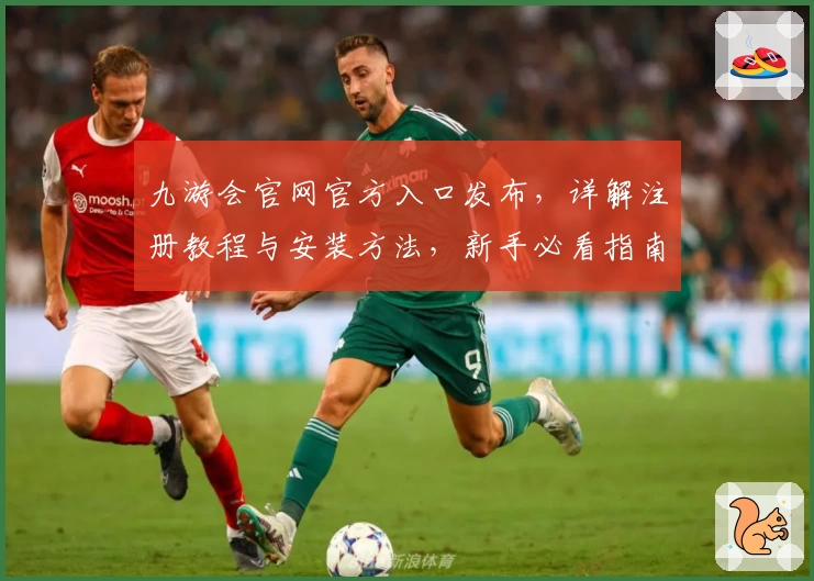 九游会官网官方入口发布，详解注册教程与安装方法，新手必看指南