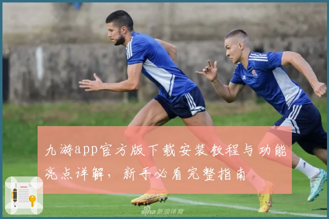 九游app官方版下载安装教程与功能亮点详解，新手必看完整指南