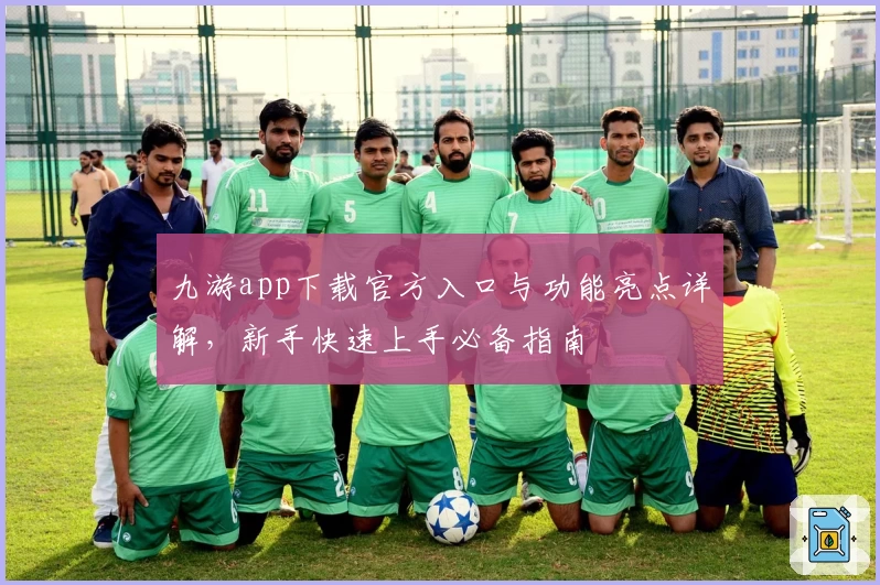 九游app下载官方入口与功能亮点详解，新手快速上手必备指南