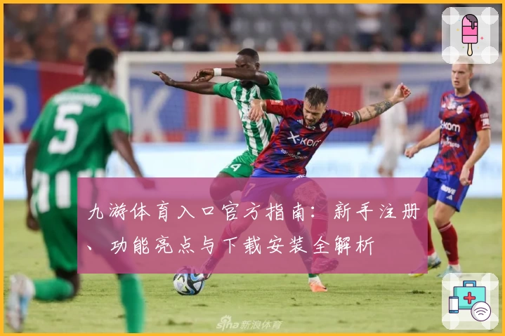 九游体育入口官方指南：新手注册、功能亮点与下载安装全解析